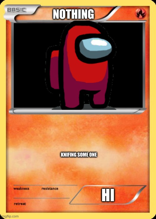 Blank Pokemon Card | NOTHING; KNIFING SOME ONE; HI | image tagged in blank pokemon card | made w/ Imgflip meme maker