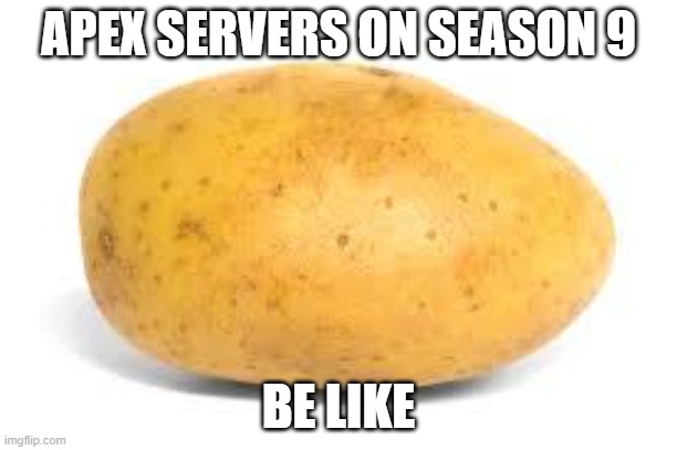 potato | APEX SERVERS ON SEASON 9; BE LIKE | image tagged in potato | made w/ Imgflip meme maker