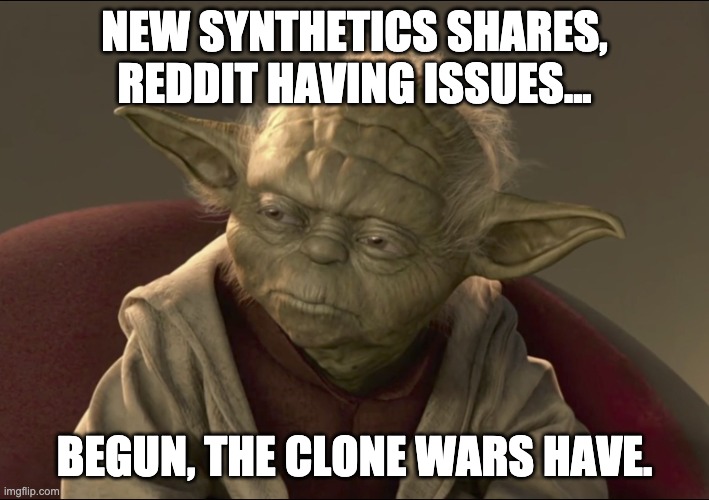 Yoda Begun The Clone War Has | NEW SYNTHETICS SHARES, REDDIT HAVING ISSUES... BEGUN, THE CLONE WARS HAVE. | image tagged in yoda begun the clone war has,Superstonk | made w/ Imgflip meme maker