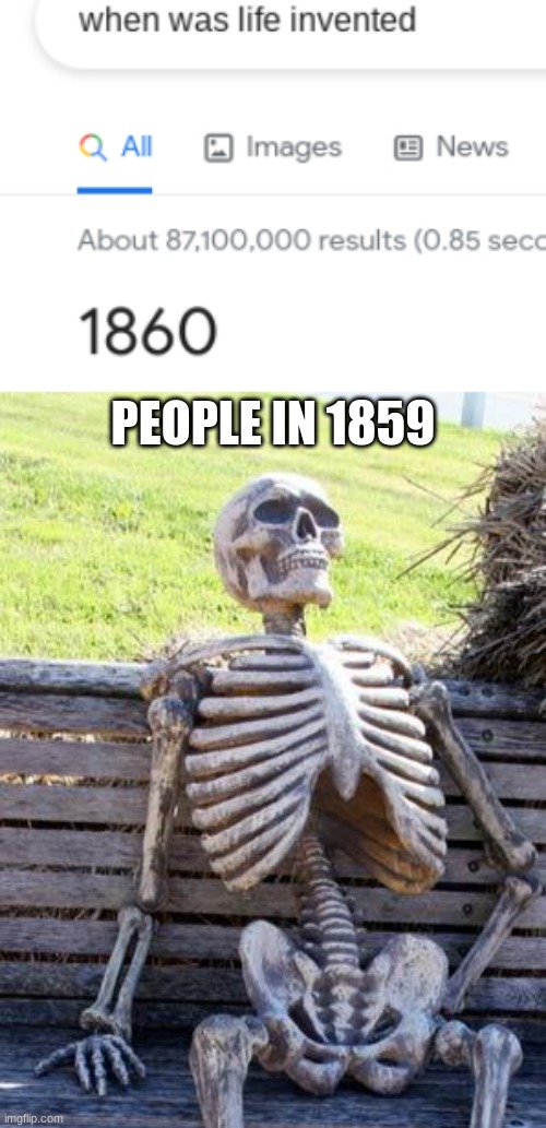 They were dead | PEOPLE IN 1859 | image tagged in memes,waiting skeleton | made w/ Imgflip meme maker