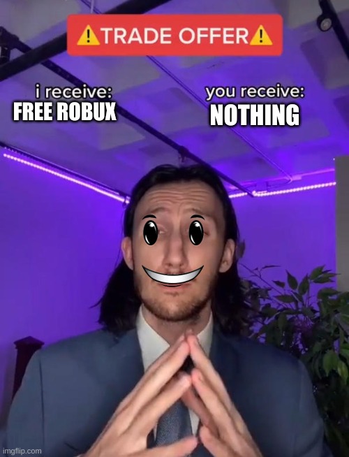 NOOBS BE LIKE | FREE ROBUX; NOTHING | image tagged in trade offer | made w/ Imgflip meme maker