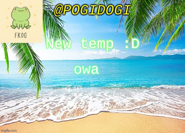 New temp :D; owa | image tagged in pogi dogi | made w/ Imgflip meme maker