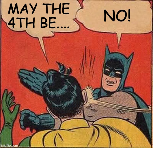 Batman Slapping Robin Meme | MAY THE 4TH BE.... NO! | image tagged in memes,batman slapping robin | made w/ Imgflip meme maker