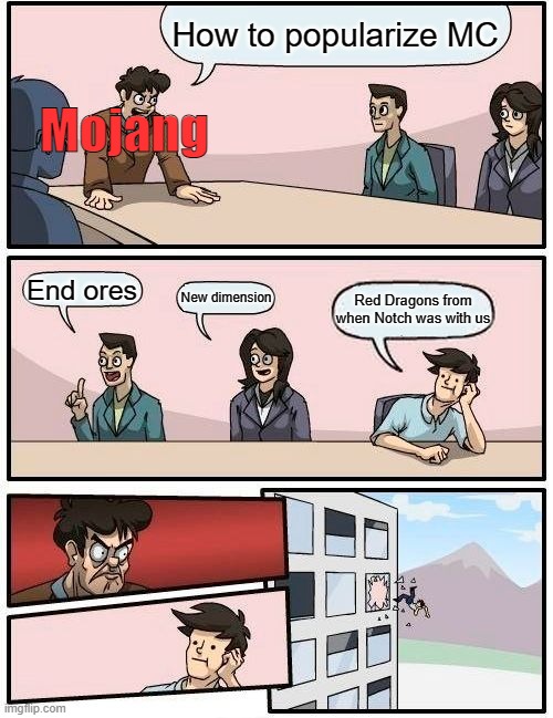 Boardroom Meeting Suggestion Meme | How to popularize MC; Mojang; End ores; New dimension; Red Dragons from when Notch was with us | image tagged in memes,boardroom meeting suggestion | made w/ Imgflip meme maker