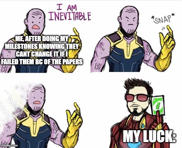 my luck is the definition of trash | ME, AFTER DOING MY MILESTONES KNOWING THEY CANT CHANGE IT IF I FAILED THEM BC OF THE PAPERS; MY LUCK: | image tagged in thanos uno reverse card | made w/ Imgflip meme maker