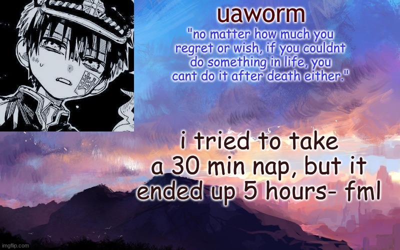 uaworm | i tried to take a 30 min nap, but it ended up 5 hours- fml | image tagged in uaworm | made w/ Imgflip meme maker