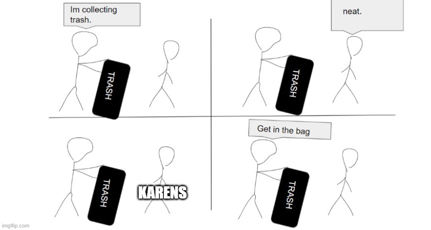 Get in the bag | KARENS | image tagged in get in the bag | made w/ Imgflip meme maker