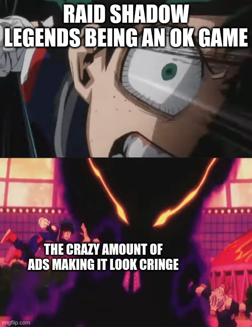 if you actually think about it | RAID SHADOW LEGENDS BEING AN OK GAME; THE CRAZY AMOUNT OF ADS MAKING IT LOOK CRINGE | image tagged in shigaraki interference,my hero academia,anime,memes,funny,raid shadow legends | made w/ Imgflip meme maker