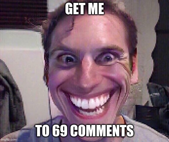 69 Comments LOL | GET ME; TO 69 COMMENTS | image tagged in when the imposter is sus | made w/ Imgflip meme maker