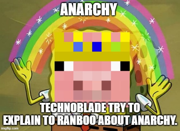 Dream SMP Technoblade | ANARCHY; TECHNOBLADE TRY TO EXPLAIN TO RANBOO ABOUT ANARCHY. | image tagged in memes,imagination spongebob | made w/ Imgflip meme maker