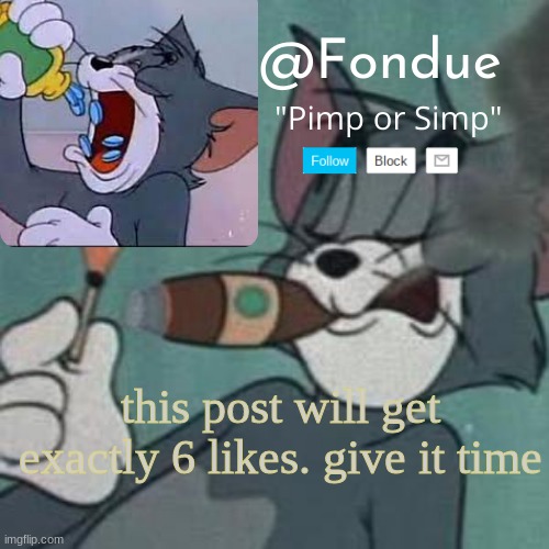 i betcha | this post will get exactly 6 likes. give it time | image tagged in fondue tom and jerry temp | made w/ Imgflip meme maker