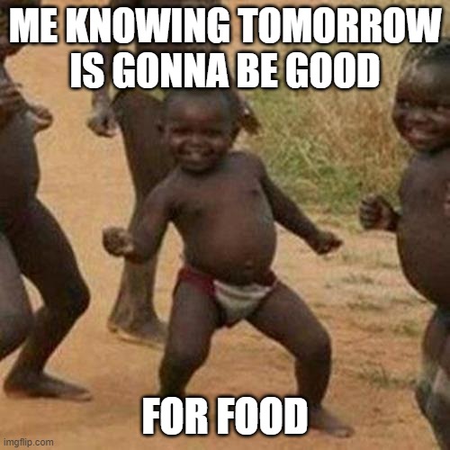 Taco's, Burritos, Slushies and more! | ME KNOWING TOMORROW IS GONNA BE GOOD; FOR FOOD | image tagged in memes,third world success kid,cinco de mayo | made w/ Imgflip meme maker