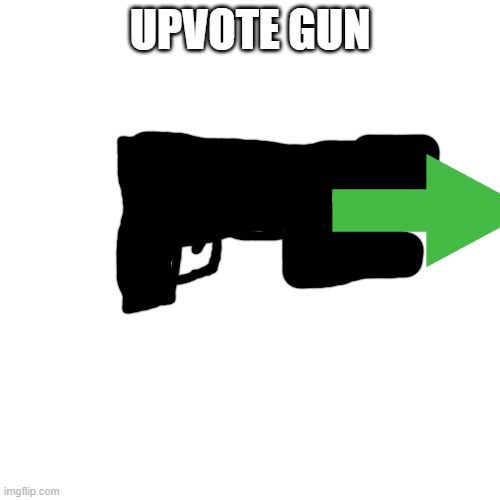 buy it today! | UPVOTE GUN | image tagged in memes,blank transparent square | made w/ Imgflip meme maker