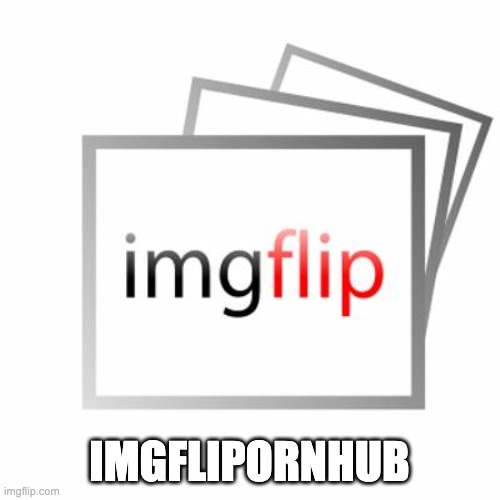 Imgflip | IMGFLIPORNHUB | image tagged in imgflip | made w/ Imgflip meme maker