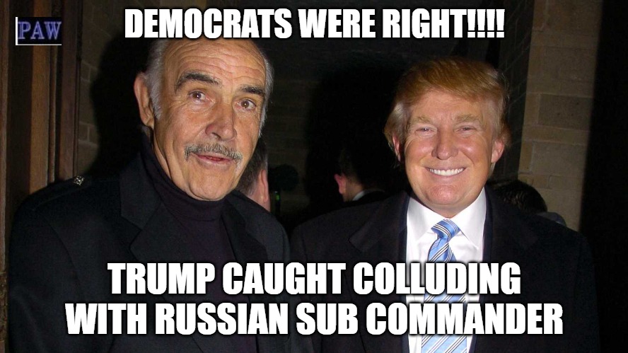 Trump Colluding | DEMOCRATS WERE RIGHT!!!! TRUMP CAUGHT COLLUDING WITH RUSSIAN SUB COMMANDER | image tagged in trump,collusion,russia | made w/ Imgflip meme maker