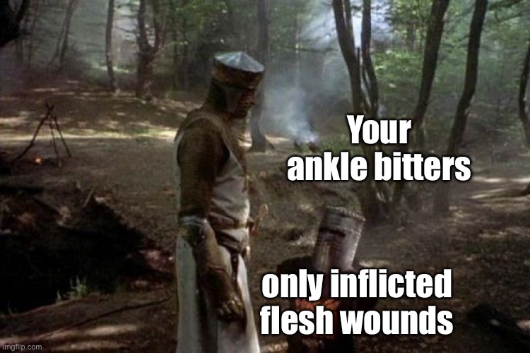 Just a Flesh Wound | Your ankle bitters only inflicted flesh wounds | image tagged in just a flesh wound | made w/ Imgflip meme maker