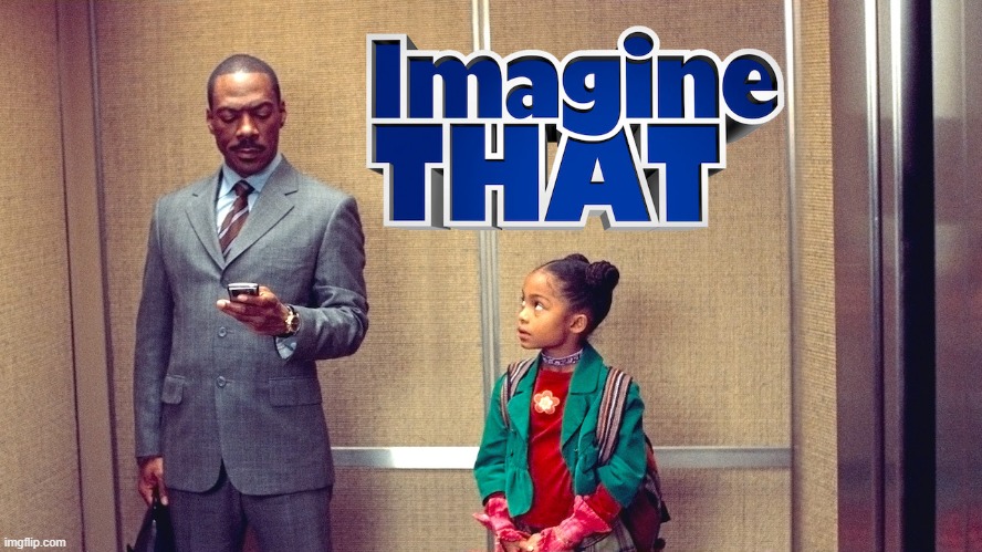 Imagine that Eddie Murphy | image tagged in imagine that eddie murphy,eddie murphy,movies,movie,new template,imagine | made w/ Imgflip meme maker