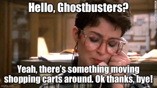 Ghost busters phone | Hello, Ghostbusters? Yeah, there’s something moving shopping carts around. Ok thanks, bye! | image tagged in ghost busters phone | made w/ Imgflip meme maker