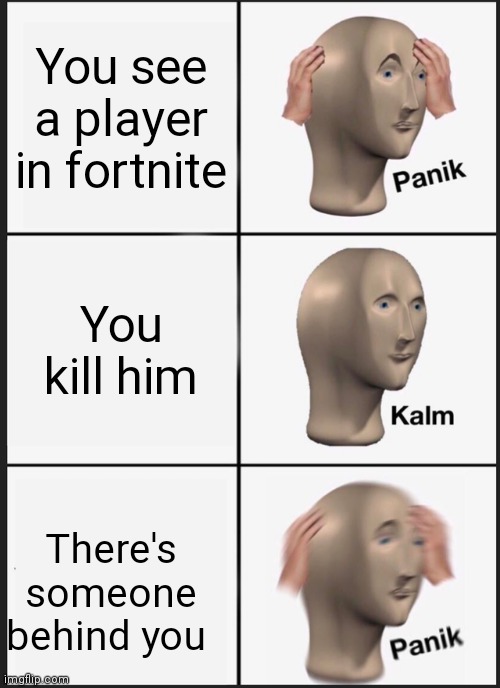 Fortnite kill | You see a player in fortnite; You kill him; There's someone behind you | image tagged in memes,panik kalm panik | made w/ Imgflip meme maker