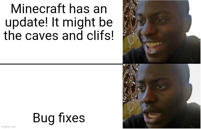 *Sigh* | Minecraft has an update! It might be the caves and clifs! Bug fixes | image tagged in disappointed black guy | made w/ Imgflip meme maker