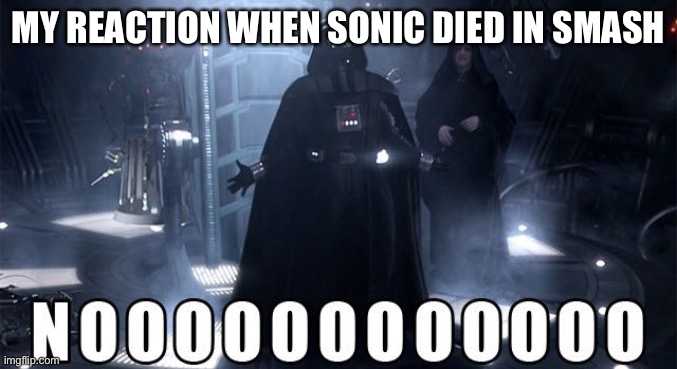 I was a sonic fan :( | MY REACTION WHEN SONIC DIED IN SMASH | image tagged in darth vader noooo | made w/ Imgflip meme maker