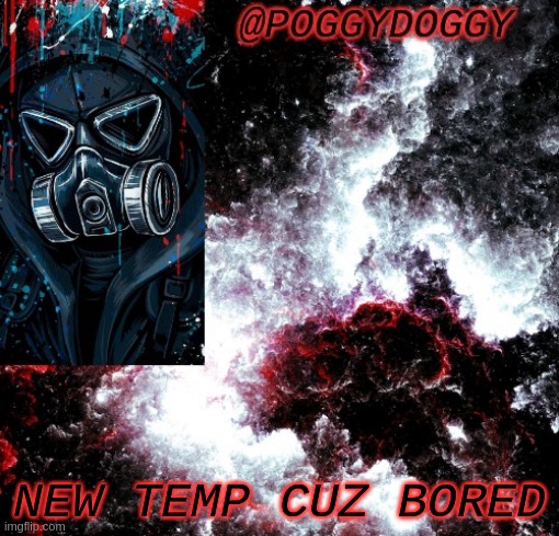 Poggydoggy temp | NEW TEMP CUZ BORED | image tagged in poggydoggy temp | made w/ Imgflip meme maker