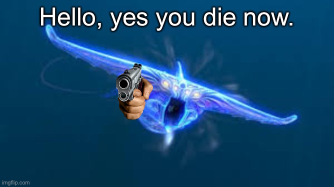 Die. | Hello, yes you die now. | image tagged in subnautica ghost leviathan | made w/ Imgflip meme maker