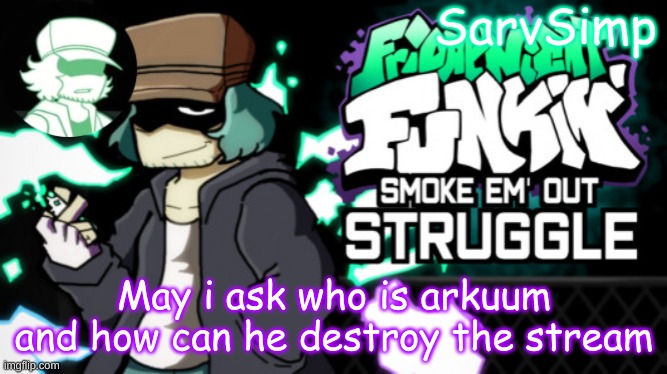 . | May i ask who is arkuum and how can he destroy the stream | made w/ Imgflip meme maker