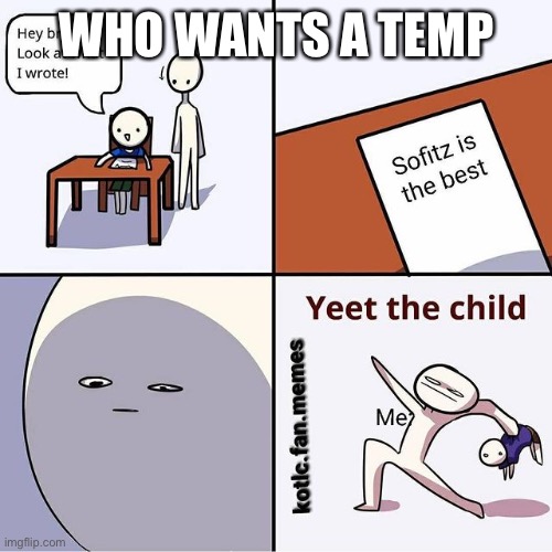 WHO WANTS A TEMP | image tagged in o | made w/ Imgflip meme maker