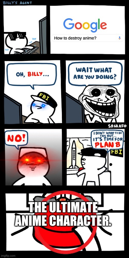 Why Billy? | How to destroy anime? THE ULTIMATE ANIME CHARACTER. | image tagged in billy s fbi agent plan b,anime,blue eyes,troll face,red eyes,memes | made w/ Imgflip meme maker