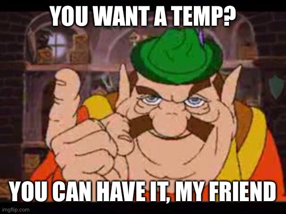 Morshu | YOU WANT A TEMP? YOU CAN HAVE IT, MY FRIEND | image tagged in morshu | made w/ Imgflip meme maker