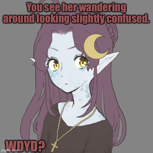 WDYD? | You see her wandering around looking slightly confused. WDYD? | made w/ Imgflip meme maker