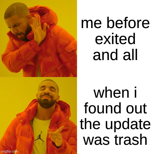 Drake Hotline Bling | me before exited and all; when i found out the update was trash | image tagged in memes,drake hotline bling | made w/ Imgflip meme maker