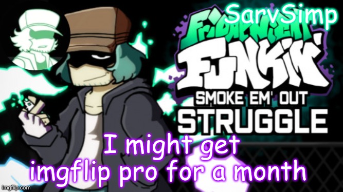 . | I might get imgflip pro for a month | made w/ Imgflip meme maker