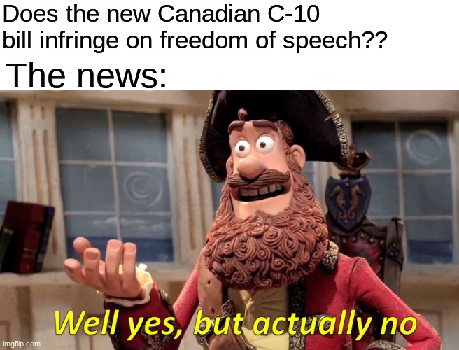 Just give us a straight answer | Does the new Canadian C-10 bill infringe on freedom of speech?? The news: | image tagged in memes,well yes but actually no | made w/ Imgflip meme maker