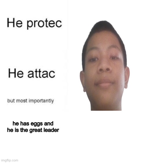 he has eggs and he is the great leader | made w/ Imgflip meme maker