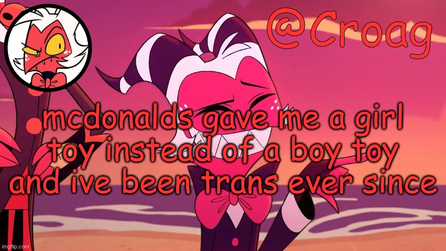 Croag's Moxxie Template | mcdonalds gave me a girl toy instead of a boy toy and ive been trans ever since | image tagged in croag's moxxie template | made w/ Imgflip meme maker
