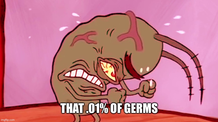 Triggered Plankton | THAT .01% OF GERMS | image tagged in triggered plankton | made w/ Imgflip meme maker