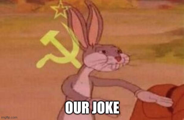 our | OUR JOKE | image tagged in our | made w/ Imgflip meme maker