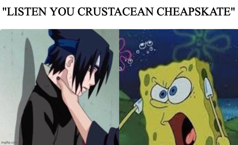 "LISTEN YOU CRUSTACEAN CHEAPSKATE" | made w/ Imgflip meme maker
