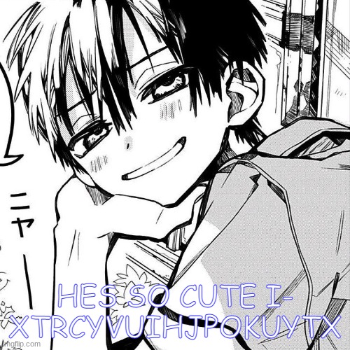 HES SO CUTE I- XTRCYVUIHJPOKUYTX | made w/ Imgflip meme maker