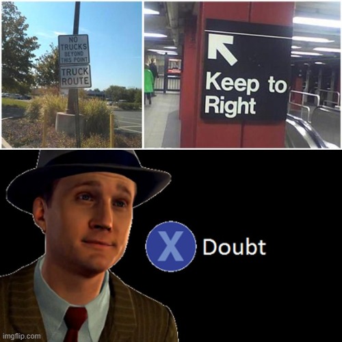 Ah yes keep right to left | image tagged in l a noire press x to doubt | made w/ Imgflip meme maker