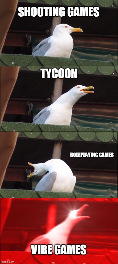 my rating to types of roblox games | SHOOTING GAMES; TYCOON; ROLEPLAYING GAMES; VIBE GAMES | image tagged in memes,inhaling seagull | made w/ Imgflip meme maker