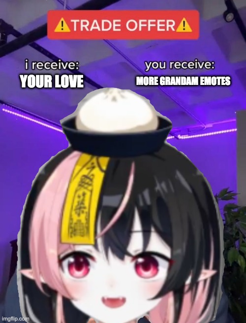 What an amazing offer | MORE GRANDAM EMOTES; YOUR LOVE | image tagged in vtuber,emotes,funny,meme,cultured | made w/ Imgflip meme maker