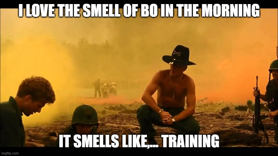I love the smell of napalm in the morning | I LOVE THE SMELL OF BO IN THE MORNING; IT SMELLS LIKE,... TRAINING | image tagged in i love the smell of napalm in the morning | made w/ Imgflip meme maker