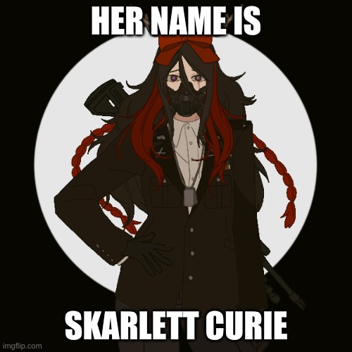 HER NAME IS; SKARLETT CURIE | made w/ Imgflip meme maker