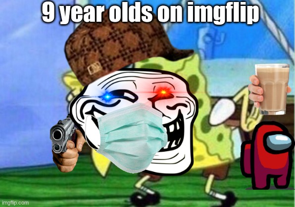 This took like 5 mins, and that's a lot of time. | 9 year olds on imgflip | image tagged in memes,mocking spongebob | made w/ Imgflip meme maker