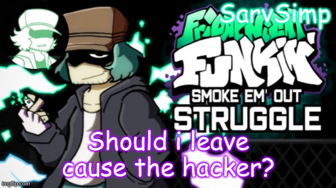 ? | Should i leave cause the hacker? | made w/ Imgflip meme maker