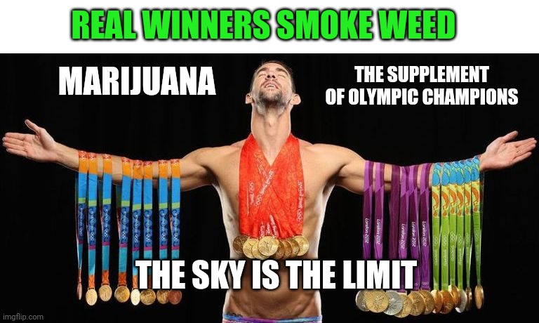 You too can go for the gold | REAL WINNERS SMOKE WEED; THE SUPPLEMENT OF OLYMPIC CHAMPIONS; MARIJUANA; THE SKY IS THE LIMIT | image tagged in michael phelps posing with medals,marijuana,winning,are ya winning son,smoke weed everyday,gold medal | made w/ Imgflip meme maker