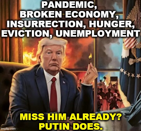 Never again. | PANDEMIC, 
BROKEN ECONOMY, 
INSURRECTION, HUNGER, EVICTION, UNEMPLOYMENT; MISS HIM ALREADY?
PUTIN DOES. | image tagged in trump,incompetence,awful,worst,president,history | made w/ Imgflip meme maker